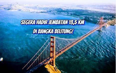 Kepulauan Bangka Belitung Segera Bangun Jembatan Sepanjang 13,5 Km Tahun 2024: Hubungkan 2 Provinsi Dengan Anggaran 15 T